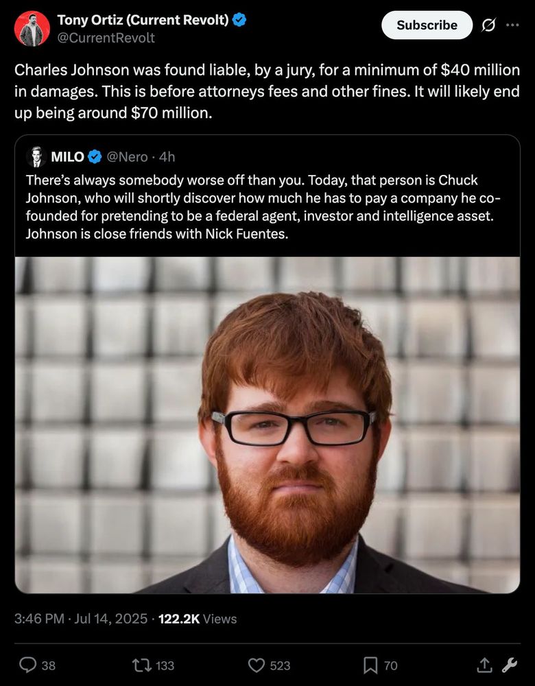 CurrentRevolt:
Charles Johnson was found liable, by a jury, for a minimum of $40 million in damages. This is before attorneys fees and other fines. It will likely end up being around $70 million.There’s always somebody worse off than you. Today, that person is Chuck Johnson, who will shortly discover how much he has to pay a company he co-founded for pretending to be a federal agent, investor and intelligence asset. Johnson is close friends with Nick Fuentes.