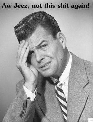 Man in 50s attire face-palming, captioned:

Aw Jeez, not this shit again!