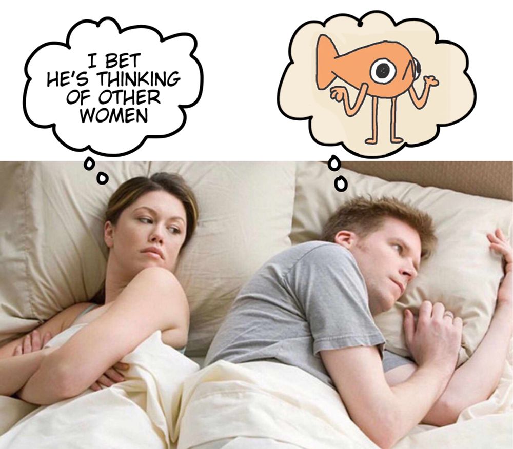 A man and woman in bed. She is thinking “I bet he’s thinking of other women.” He’s thinking of le poisson Steve. 