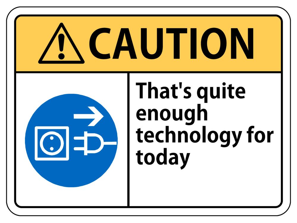 Sign that says: β CAUTION
That's quite enough technology for todayβ