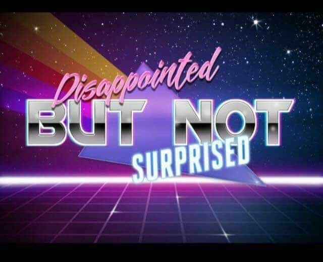 A 1980s-style graphic that says, "Disappointed but not surprised".