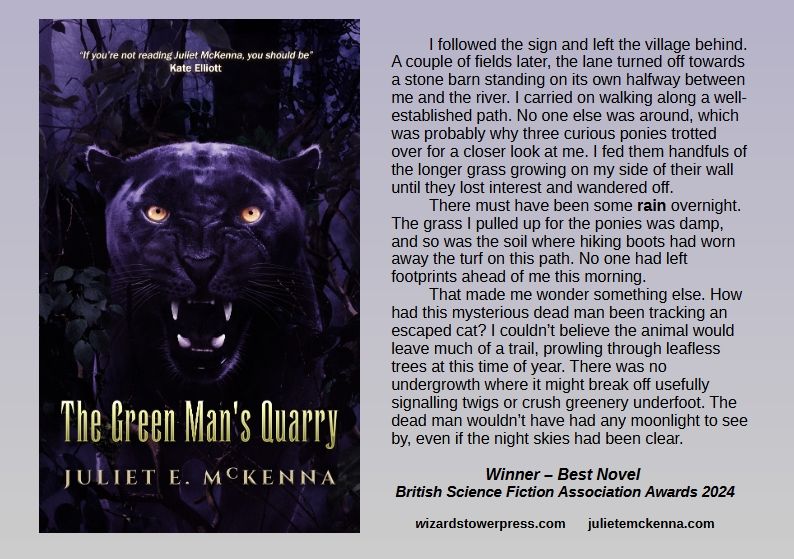 Cover art by Ben Baldwin shows a black panther in woodland at night. He's looking straight at you with golden eyes. His mouth is half open, showing lethally sharp white fangs. 

Book extract reads: I followed the sign and left the village behind. A couple of fields later, the lane turned off towards a stone barn standing on its own halfway between me and the river. I carried on walking along a well-established path. No one else was around, which was probably why three curious ponies trotted over for a closer look at me. I fed them handfuls of the longer grass growing on my side of their wall until they lost interest and wandered off.
There must have been some rain overnight. The grass I pulled up for the ponies was damp, and so was the soil where hiking boots had worn away the turf on this path. No one had left footprints ahead of me this morning.
That made me wonder something else. How had this mysterious dead man been tracking an escaped cat? I couldn’t believe the animal would leave much of a trail, prowling through leafless trees at this time of year. There was no undergrowth where it might break off usefully signalling twigs or crush greenery underfoot. The dead man wouldn’t have had any moonlight to see by, even if the night skies had been clear.