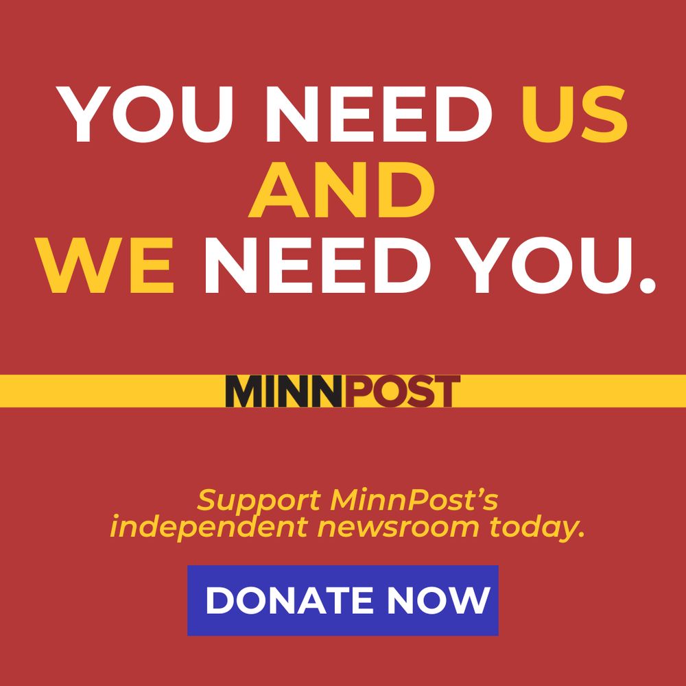 Red background with text that says "You need us and we need you. Support MinnPost's independent newsroom today". 