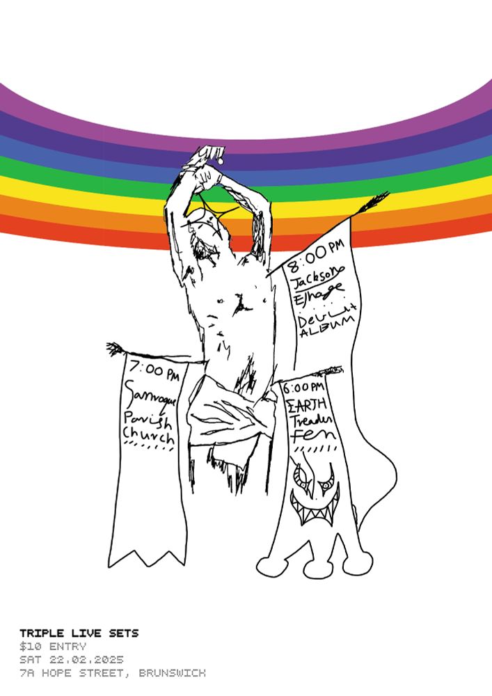 Poster for live show. Reads:
"8:00pm: Jackson Elhage Debut Album
7:00pm: Sanroque Parish Church
6:00pm: Earth Treader Fen

Triple Live Sets
$10 Entry
Sat 22.02.2025
7A Hope Street, Brunswick".