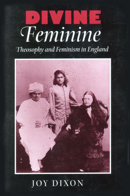 book cover: "Divine Feminine: Theosophy and Feminism in England" Joy Dixon. Black cover with grayscale photo of Madame Blavatsky and two Indian men.