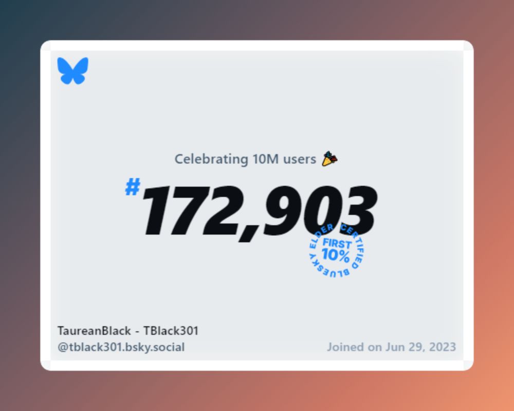 A virtual certificate with text "Celebrating 10M users on Bluesky, #172,903, TaureanBlack - TBlack301 ‪@tblack301.bsky.social‬, joined on Jun 29, 2023"