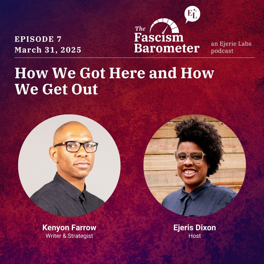 Season 2, Episode 1 of "The Fascism Barometer" podcast by Ejerie Labs, scheduled for March 1, 2025. The episode is titled "How We Got Here and How We Get Out." The image features Kenyon Farrow, writer and strategist. He is a Black, queer man wearing a button-up shirt. Smiling beside him is Ejeris Dixon, the host, a Black person in a blue shirt with an afro and glasses.