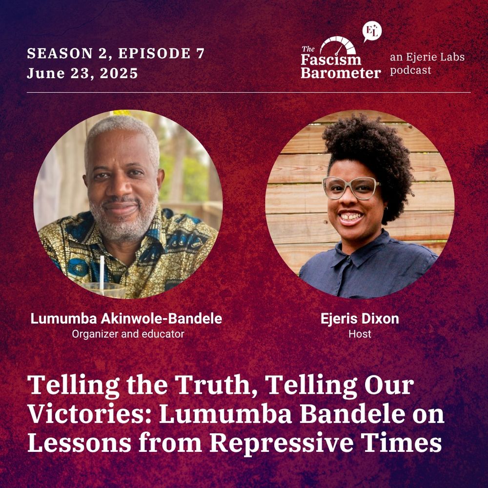 Season 2, Episode 7 of "The Fascism Barometer" podcast by Ejerie Labs, scheduled for June 23, 2025. The episode is titled “Telling the Truth, Telling Our Victories: Lumumba Bandele on Lessons from Repressive Times." The image features Lumumba Akinwole-Bandele, organizer and educator. Beside Lumumba is Ejeris Dixon, the host, a Black person in a blue shirt with an afro and glasses.
