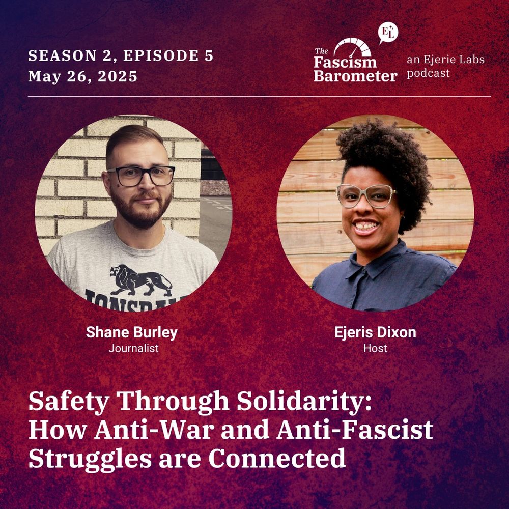 Season 2, Episode 5 of "The Fascism Barometer" podcast by Ejerie Labs, scheduled for May 26, 2025. The episode is titled “Safety Through Solidarity: How Anti-War and Anti-Fascist Struggles are Connected with Shane Burley." The image features Shane, journalist and author of 4 books on social movements. Smiling beside him is Ejeris Dixon, the host, a Black person in a blue shirt with an afro and glasses.