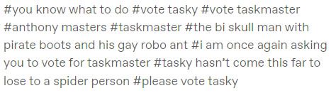 A series of tumblr tags that say you know what to do, vote tasky, vote taskmaster, Anthony masters, taskmaster, the bi skull man with pirate boots and his gay robo ant, I am once again asking you to vote for taskmaster, tasky hasn’t come this far to lose to a spider person, please vote tasky