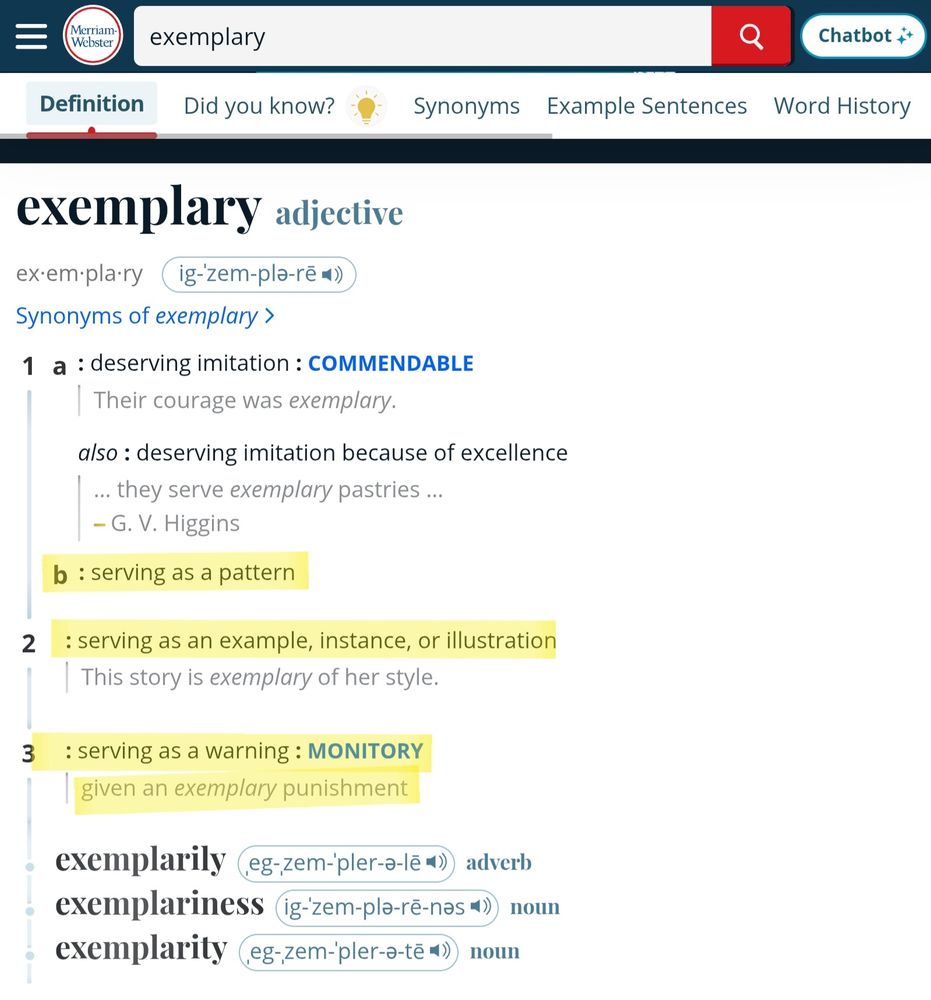 Miriam Webster dictionary entry for "Exemplary":

exemplary
adjective

Synonyms of exemplary
1a: deserving imitation : commendable
Their courage was exemplary.

also : deserving imitation because of excellence
… they serve exemplary pastries …
—G. V. Higgins

b: serving as a pattern

2: serving as an example, instance, or illustration
This story is exemplary of her style.

3: serving as a warning : monitory
given an exemplary punishment