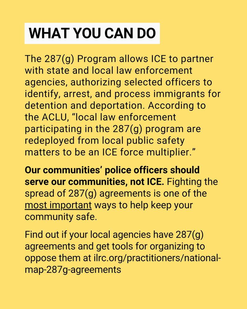 Yellow page titled “WHAT YOU CAN DO.” Text explains the 287(g) program, how it deputizes local officers for immigration enforcement, and argues that local police should serve communities, not ICE. Provides guidance on opposing 287(g) agreements and a link to ILRC resources.