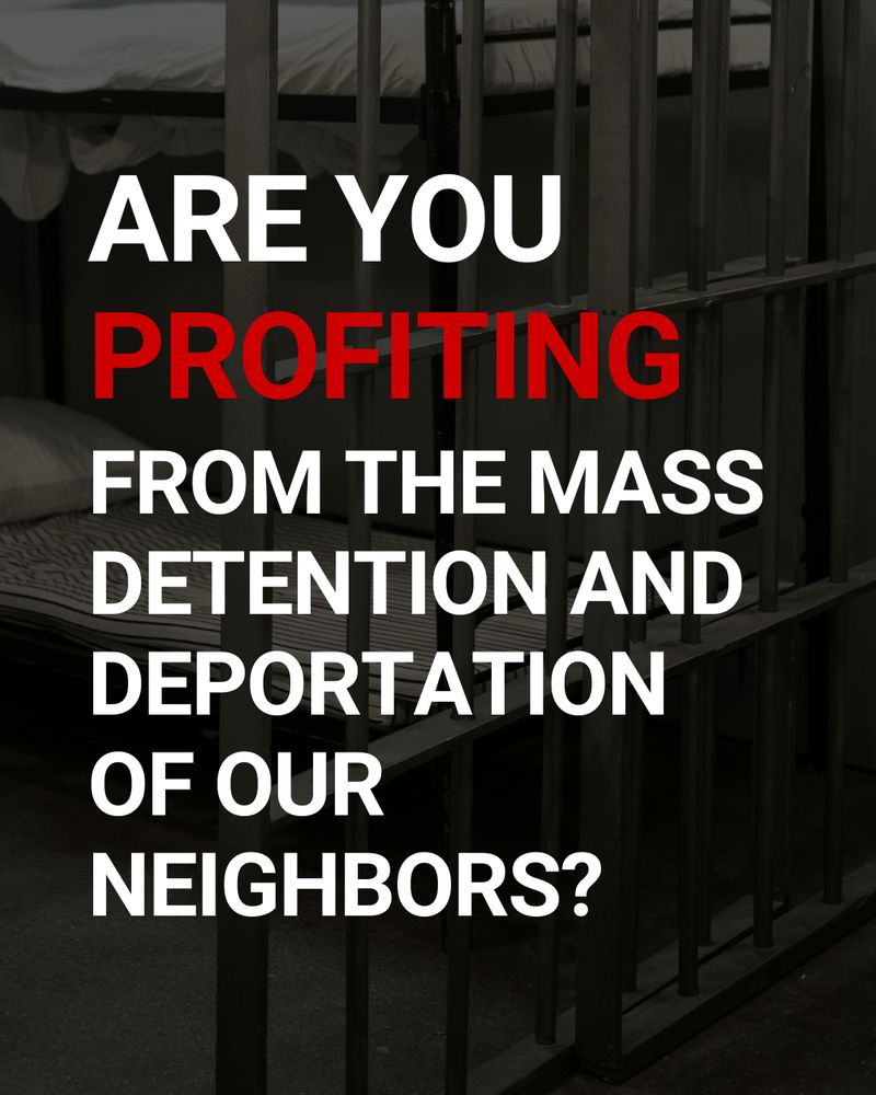 Dark background image of a prison cell with bunk beds and metal bars. Bold white and red text overlaid reads: “ARE YOU PROFITING FROM THE MASS DETENTION AND DEPORTATION OF OUR NEIGHBORS?” The word “PROFITING” is highlighted in red.