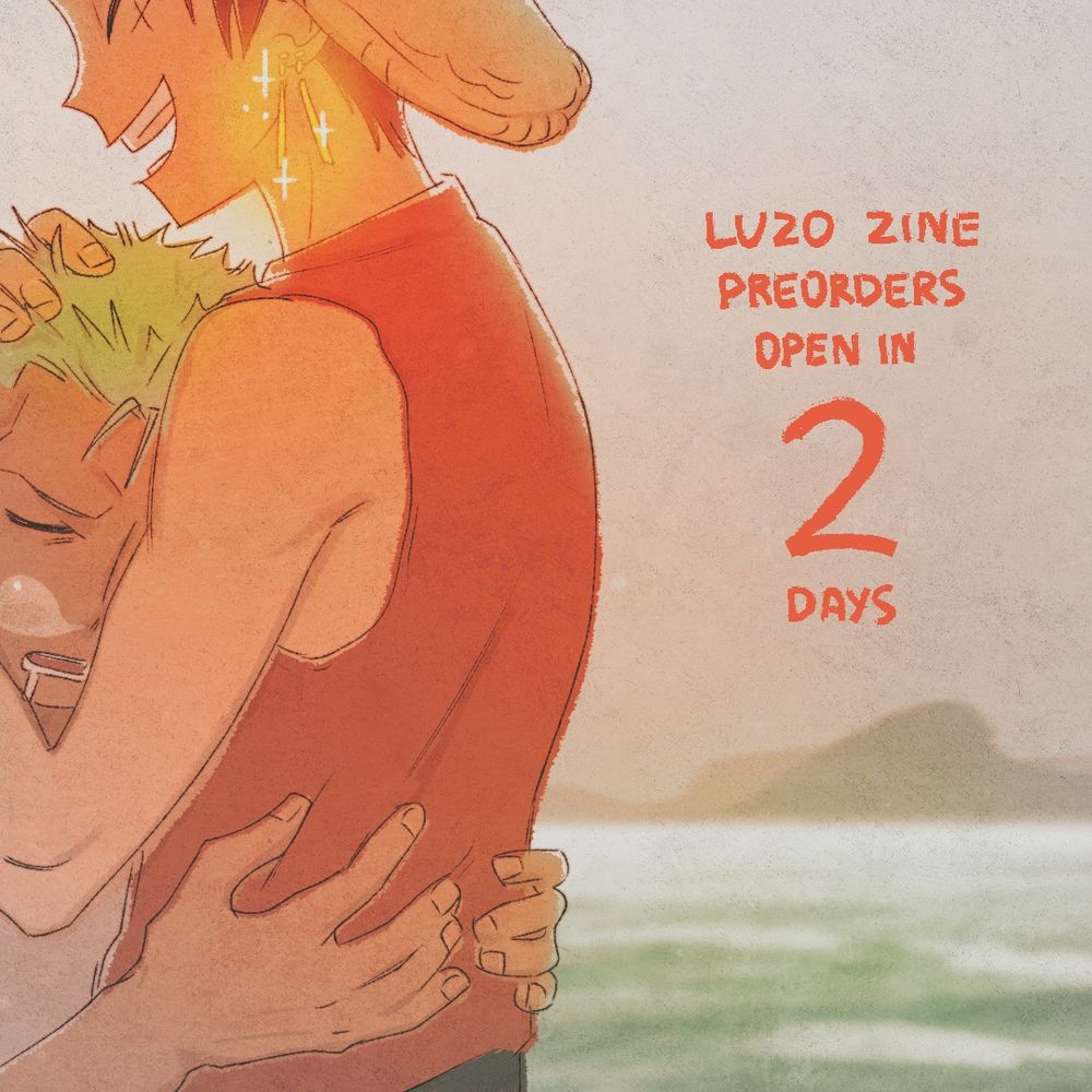 Art by snsnsuo featuring Luffy and Zoro to one side of the image. Zoro is asleep and leaning against Luffy with his hands on his back, while Luffy is stood and holding onto Zoro. Luffy is wearing 2 of Zoro's earrings which glitter in the light. TEXT: LuZo zine preorders open in 2 days