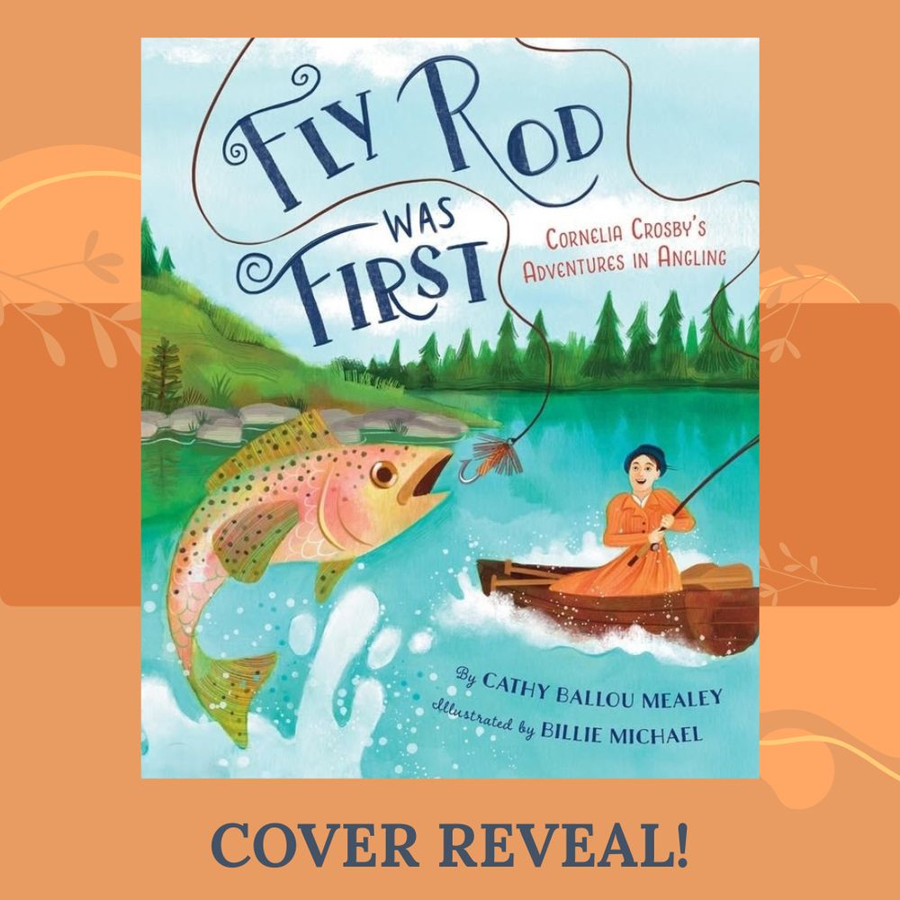 Cover of children's picturebook FLY ROD WAS FIRST: Cornelia Crosby's Adventures in Angling from Sleeping Bear Press, written by Cathy Ballou Mealey and illustrated by Billie Michael