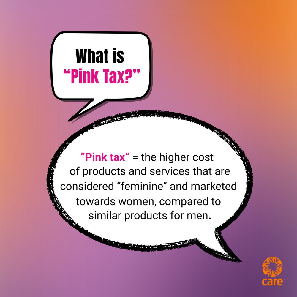 A graphic with a bright purple and orange background and the CARE logo in the bottom right. There are two speech bubbles. Text in the first speech bubble reads "What is pink tax?" Text in the second speech bubble reads "Pink tax is the higher cost of products and services that are considered 'feminine' and marketed towards women, compared to similar products for men."