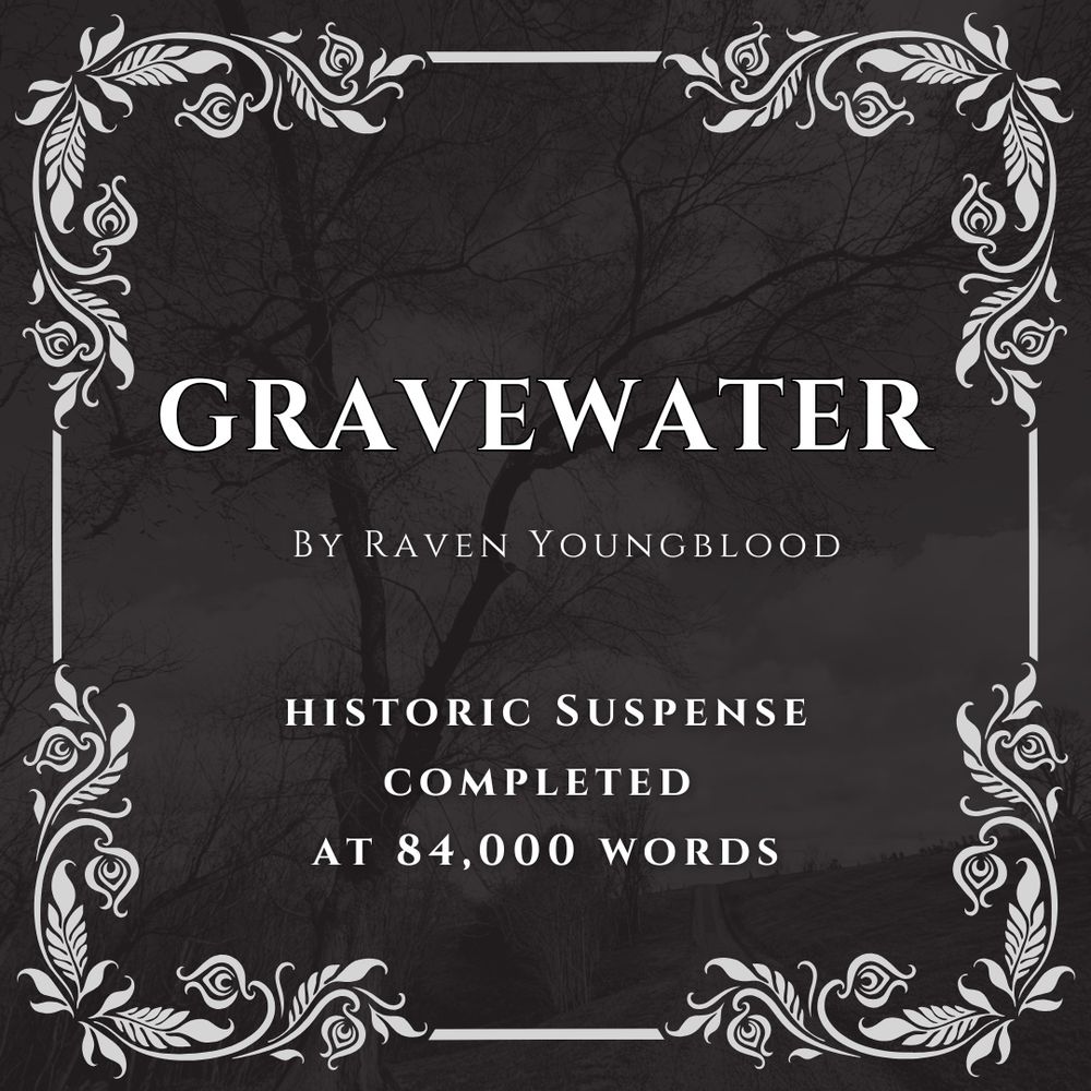 Vintage corner designs with the words Gravewater by Raven Youngblood, historic suspense completed at 84k words 