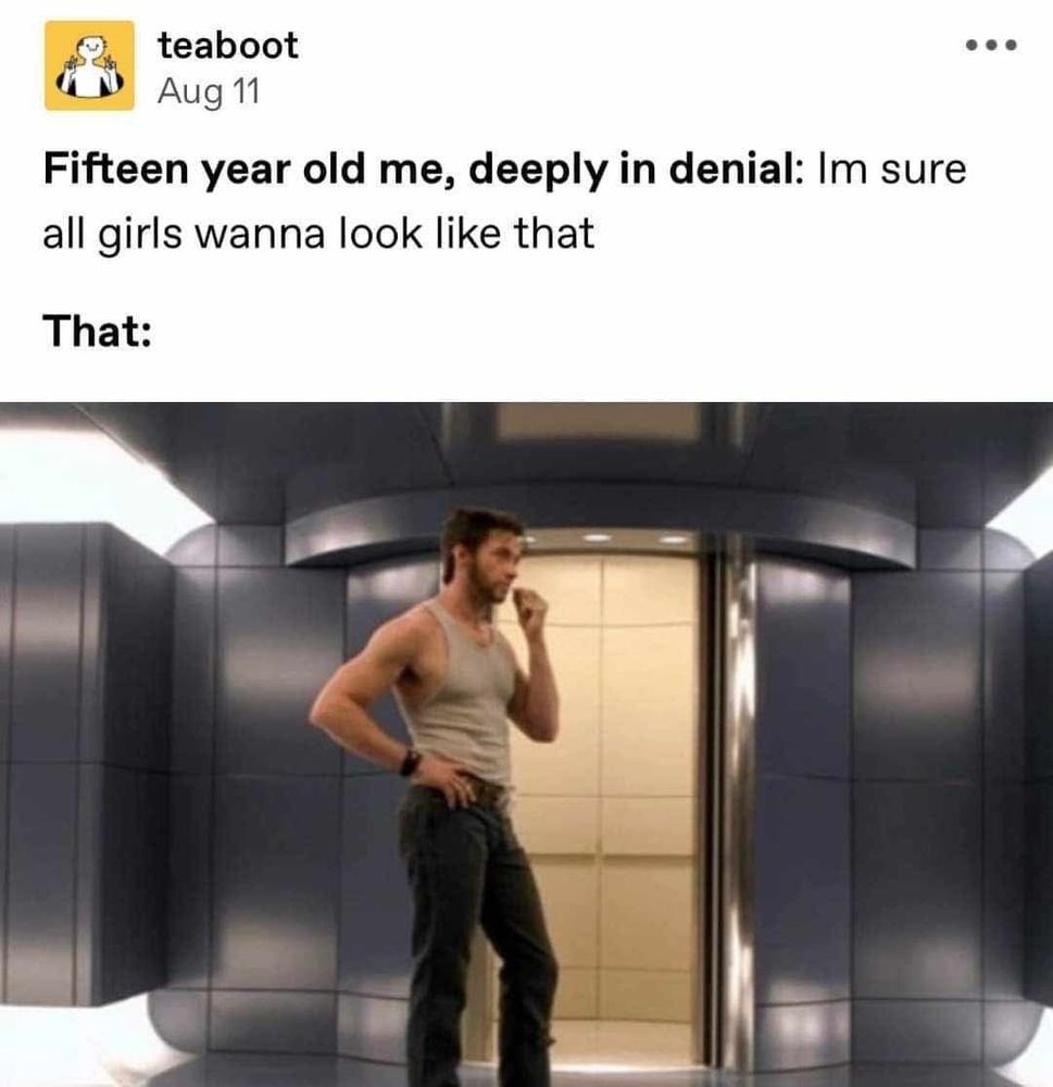 A tumblr post from Teabot says:
"Fifteen year old me, deeply in denial: I'm sure all girls wanna look like that

that:"
pictured below is a tall, muscular man wearing a simple wife beater and dark jeans, posing turned to the side with a hand on his hip and the other brought to his face