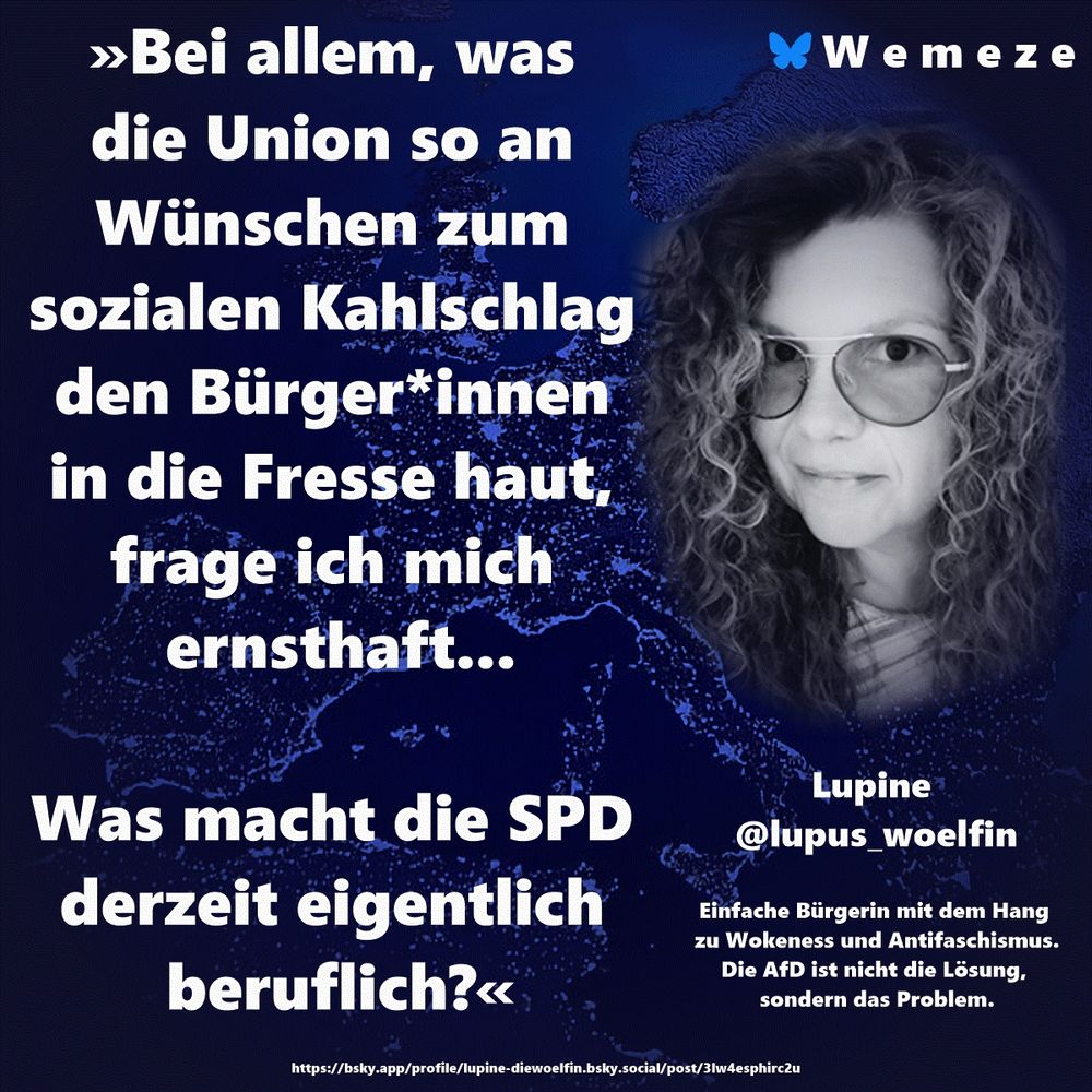 »Bei allem, was die Union so an Wünschen zum sozialen Kahlschlag den Bürger*innen in die Fresse haut, frage ich mich ernsthaft...

Was macht die SPD derzeit eigentlich beruflich?«

Lupine 
@lupus_woelfin
https://bsky.app/profile/lupine-diewoelfin.bsky.social/post/3lw4esphirc2u