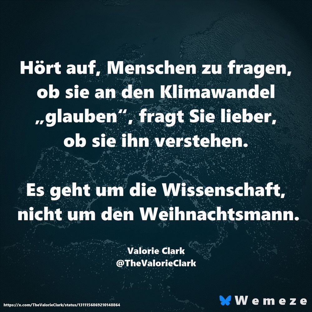 Hört auf, Menschen zu fragen, ob sie an den Klimawandel „glauben“, fragt Sie lieber, ob sie ihn verstehen. 

Es geht um die Wissenschaft, nicht um den Weihnachtsmann.

Valorie Clark
