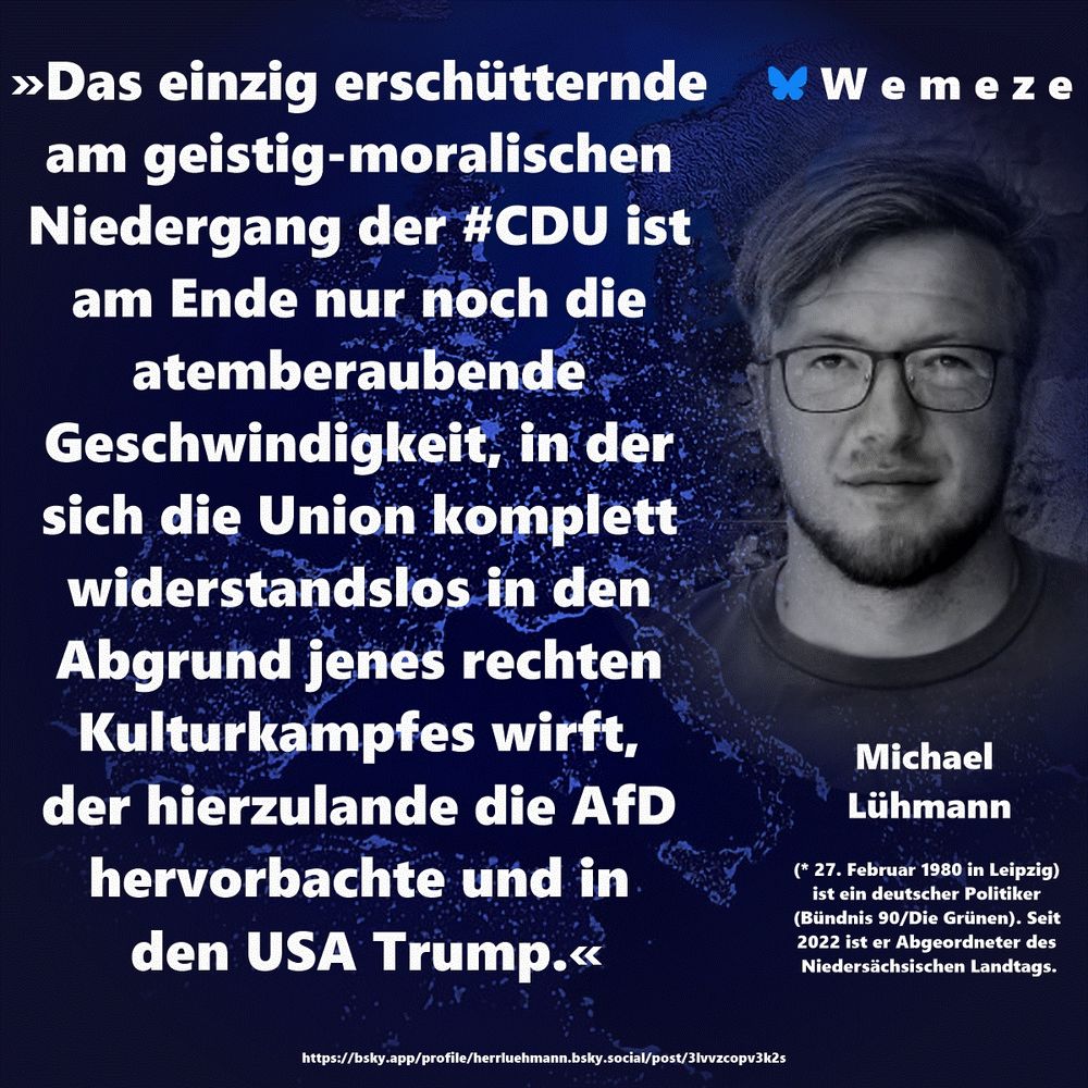 »Das einzig erschütternde am geistig-moralischen Niedergang der #CDU ist am Ende nur noch die atemberaubende Geschwindigkeit, in der sich die Union komplett widerstandslos in den Abgrund jenes rechten Kulturkampfes wirft, der hierzulande die AfD hervorbachte und in den USA Trump.«

Michael Lühmann
https://bsky.app/profile/herrluehmann.bsky.social/post/3lvvzcopv3k2s
