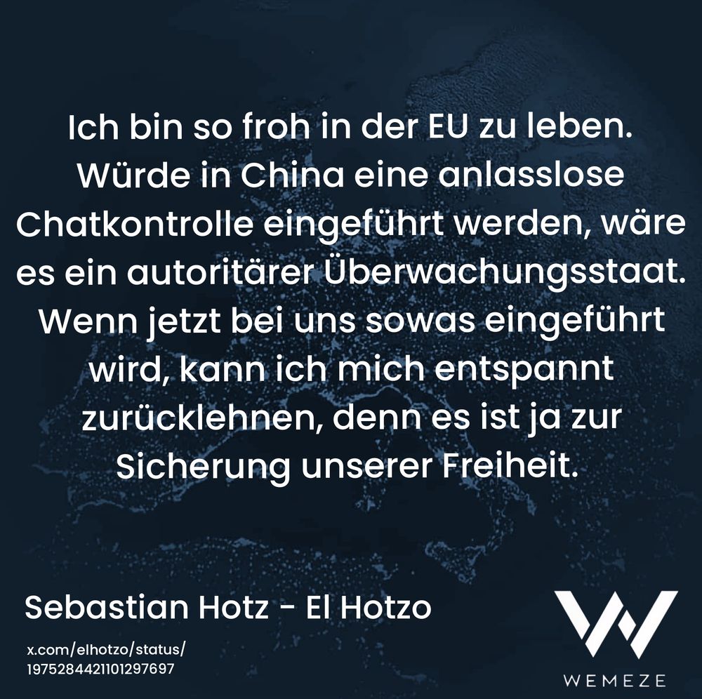 Ich bin so froh in der EU zu leben. Würde in China eine anlasslose Chatkontrolle eingeführt werden, wäre es ein autoritärer Überwachungsstaat. Wenn jetzt bei uns sowas eingeführt wird, kann ich mich entspannt zurücklehnen, denn es ist ja zur Sicherung unserer Freiheit.
https://x.com/elhotzo/status/1975284421101297697