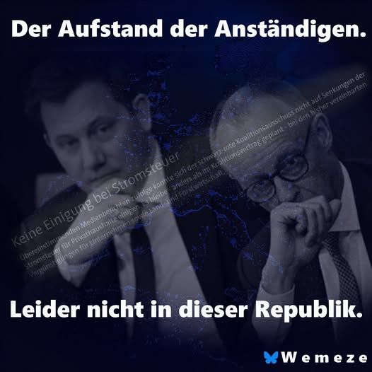 Lars Klingbeil und Friedrich Merz schauen ernst. Einer hält die Hand vor den Mund, der andere stützt den Kopf. Im Hintergrund sieht man dunkle Farben und eine Weltkarte. Darüber steht die Schlagzeile: „Keine Einigung bei Stromsteuer“. Oben im Bild steht: „Der Aufstand der Anständigen.“ Unten: „Leider nicht in dieser Republik.“ In der Ecke ist ein blaues Schmetterlings-Logo mit dem Wort „Wemeze“.