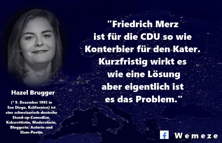 "Friedrich Merz ist für die CDU so wie Konterbier für den Kater. Kurzfristig wirkt es wie eine Lösung aber eigentlich ist es das Problem." 

Hazel Brugger
22. Jan. 2022 auf X