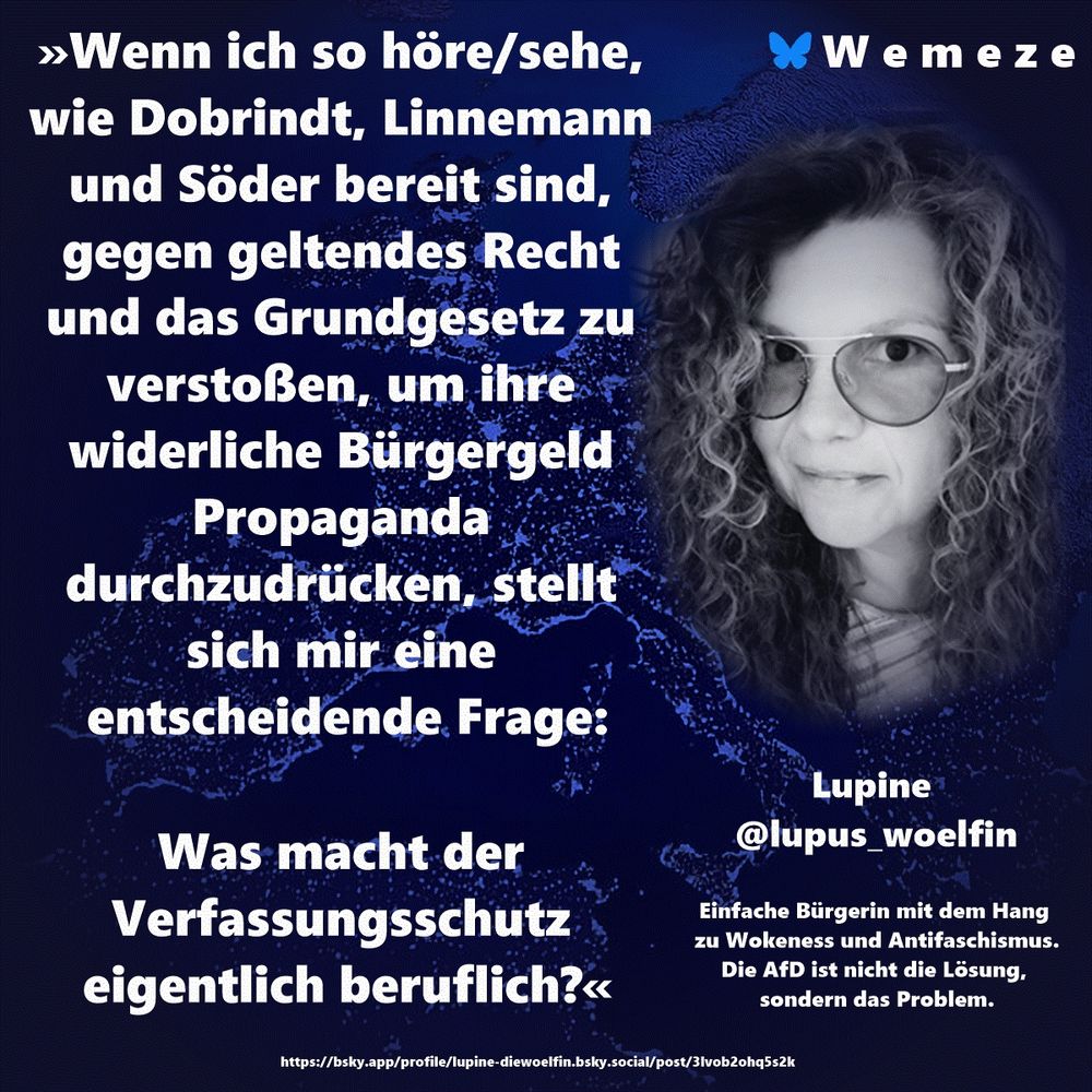»Wenn ich so höre/sehe, wie Dobrindt, Linnemann und Söder bereit sind, gegen geltendes Recht und das Grundgesetz zu verstoßen, um ihre widerliche Bürgergeld Propaganda durchzudrücken, stellt sich mir eine entscheidende Frage:

Was macht der Verfassungsschutz eigentlich beruflich?«

Lupine
https://bsky.app/profile/lupine-diewoelfin.bsky.social/post/3lvob2ohq5s2k
