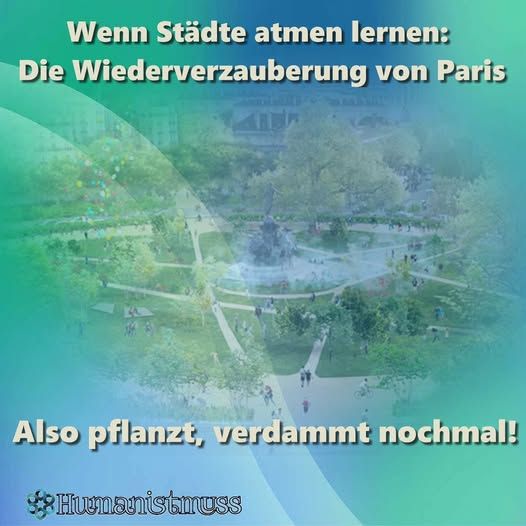 Ein Bild zeigt einen grünen Park in der Stadt Paris. Viele Menschen gehen dort spazieren. Oben im Bild steht: „Wenn Städte atmen lernen: Die Wiederverzauberung von Paris“. Unten steht: „Also pflanzt, verdammt nochmal!“ Damit ist gemeint: Mehr Pflanzen in der Stadt helfen gegen Hitze. Unten links ist das Logo von „Humanistmuss“.