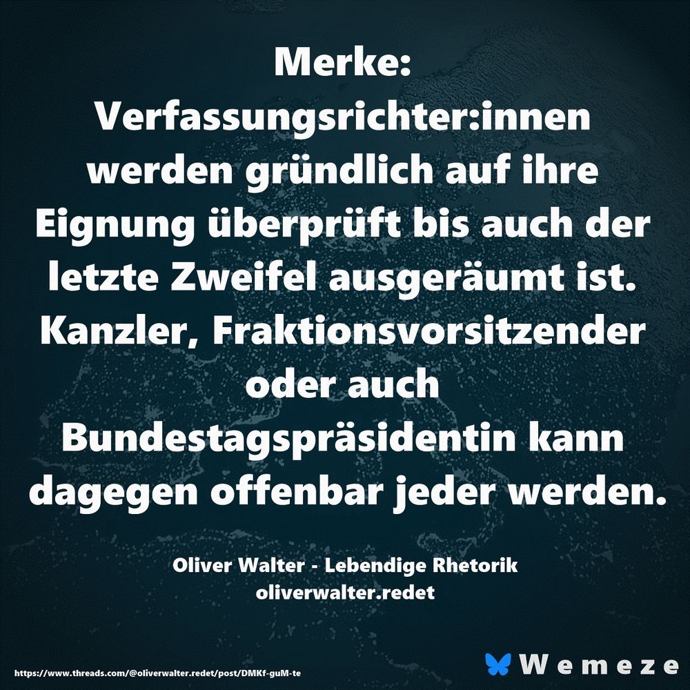 Merke: Verfassungsrichter:innen werden gründlich auf ihre Eignung überprüft bis auch der letzte Zweifel ausgeräumt ist. Kanzler, Fraktionsvorsitzender oder auch Bundestagspräsidentin kann dagegen offenbar jeder werden.

Oliver Walter - Lebendige Rhetorik
oliverwalter.redet
https://www.threads.com/@oliverwalter.redet/post/DMKf-guM-te