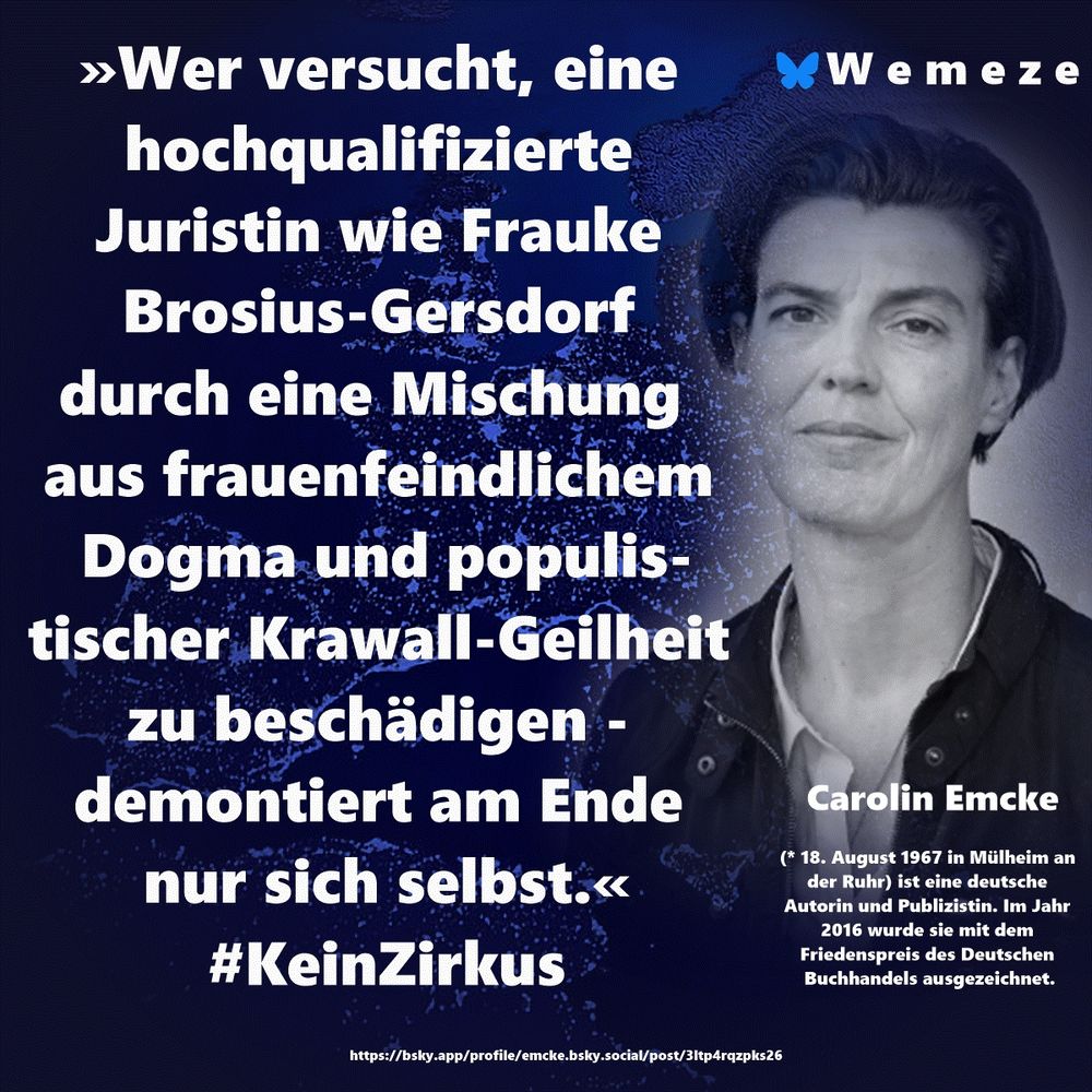 »Wer versucht, eine hochqualifizierte Juristin wie Frauke Brosius-Gersdorf durch eine Mischung  aus frauenfeindlichem Dogma und populistischer Krawall-Geilheit zu beschädigen - demontiert am Ende nur sich selbst.« #KeinZirkus

Carolin Emcke
https://bsky.app/profile/emcke.bsky.social/post/3ltp4rqzpks26