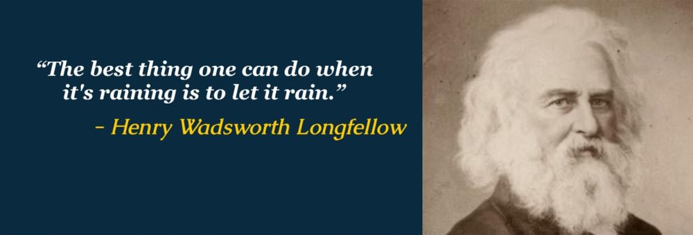 (Left) "The best thing one can do when it's raining is to let it rain." -Henry Wadsworth Longfellow 
(Right) Sepia-toned black-and-white head shot portrait of American poet Henry Wadsworth Longfellow with white hair & full beard from latter part of his life. 