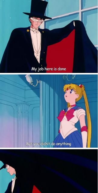 1st frame: Masked Tuxedo says “my job here is done” 
2nd frame: sailor moon says “but you didn’t do anything” 
3rd frame: masked tuxedo leaving 