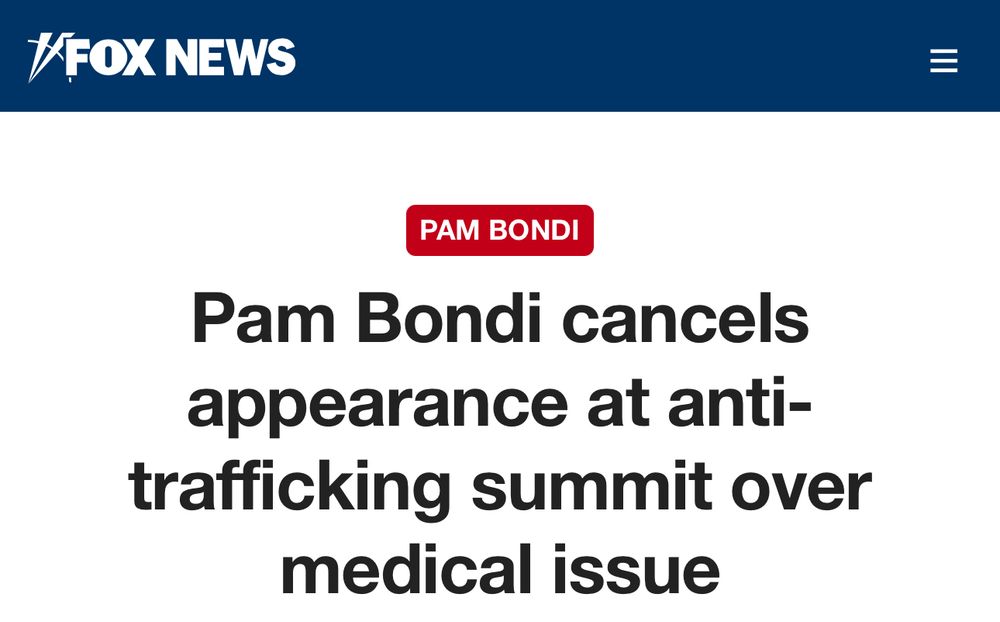 Fox News Headline: Pam Bondi cancels appearance at anti-trafficking summit over medical issue. 