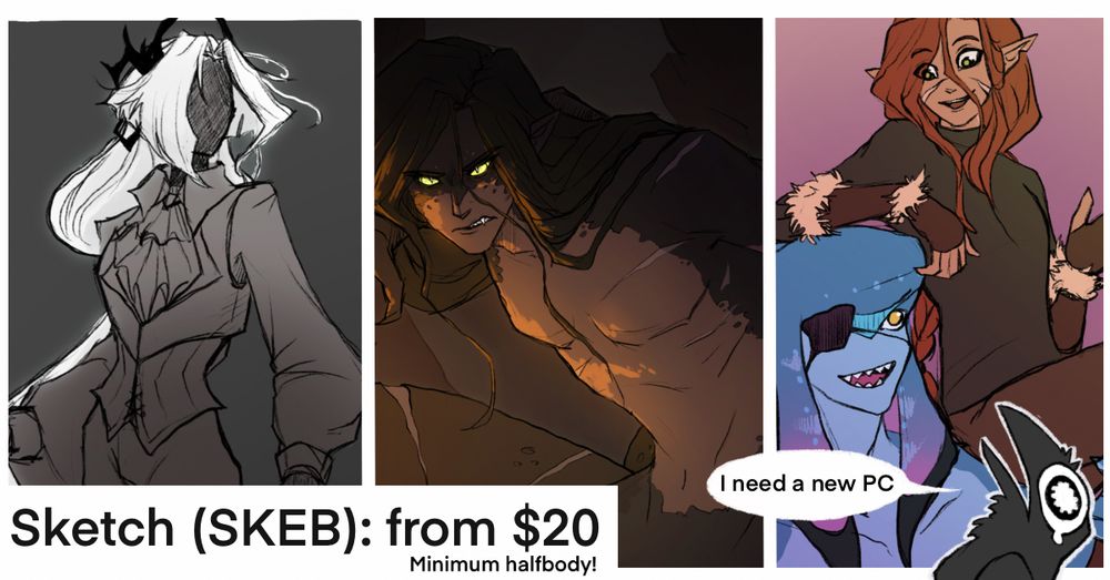 Image shows three illustrations of various characters, one grayscale, two coloured. Text reads Sketch (SKEB): from $20 minimum halfbody.

I need a new PC please buy some slop