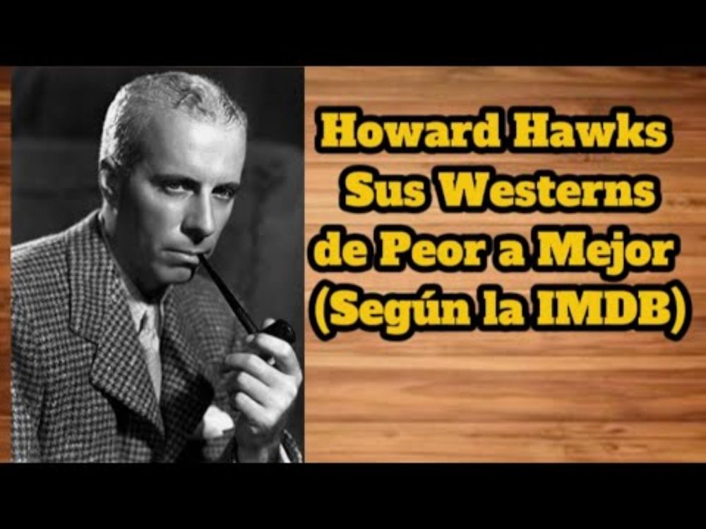 HOWARD HAWKS. Sus WESTERNS de Peor a Mejor (según IMDB).