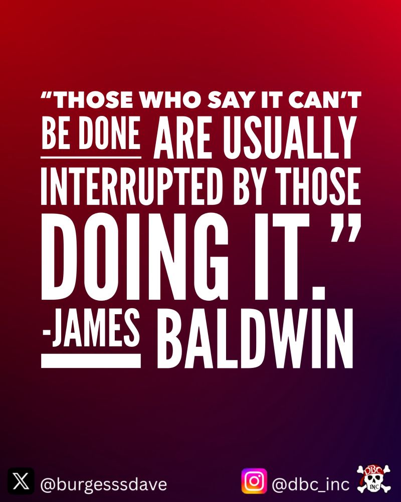 Graphic with James Baldwin quote.
“Those who say it can’t be done are usually interrupted by those doing it.”