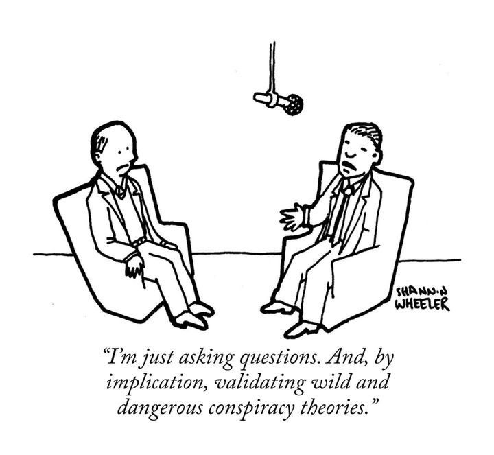 I’m just asking questions. And by , implication validating wild and dangerous conspiracy theories”