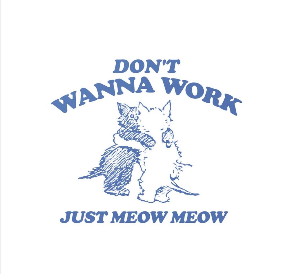 a blue and white picture of two illustrated cats hugging that says “dont wanna work just meow meow”