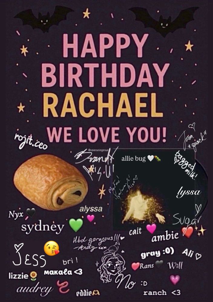 a birthday card that says “HAPPY BIRTHDAY RACHAEL WE LOVE YOU!” in pink and yellow.  theres bats at the top, stars and sprinkles around the wording and beneath is a pain au chocolat, a wolf alice album and many signatures.  the background is a deep purple. 