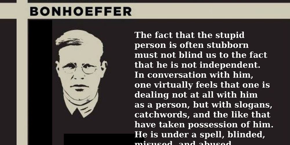 Bonhoeffer’s warning wasn’t just for Germans, it was for all humans. Authoritarianism thrives on the absence of thought. Why fascism always finds fools—and how not to be one. Again.