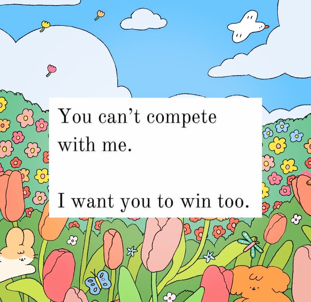 You can't compete with me. I want you to win too.