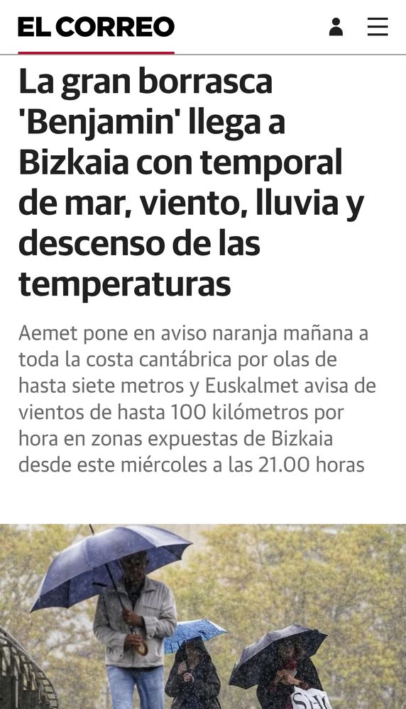 El Correo: La gran borrasca Benjamín llega a Bizkaia con temporal de mar, viento, lluvia y descenso de las temperaturas.
Aemet pone en aviso naranja a toda ls costa cantabrica por olas de hasta 7 metros y Euskalmet avisa de vientos de hasta 100 kilómetros por hora en zonas expuestas de Bizkaia desde este miércoles a las 21:00 horas 