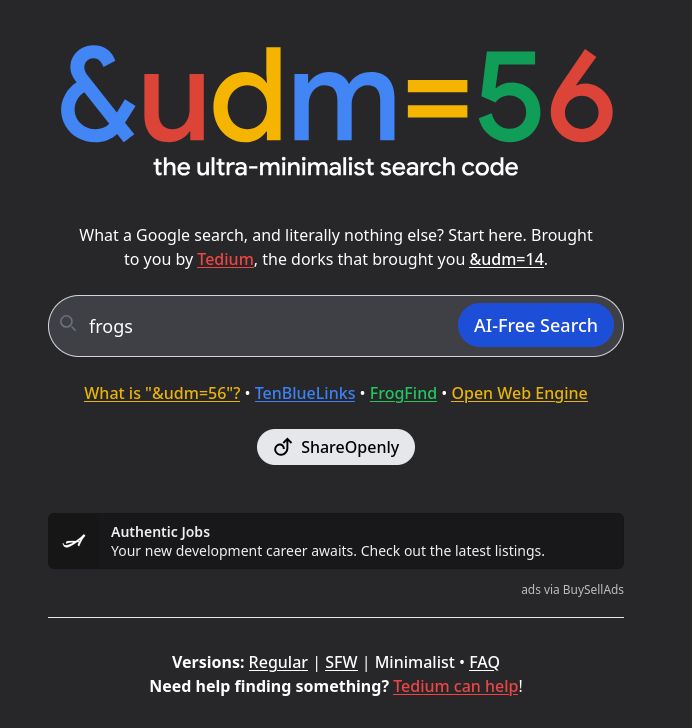 &udm=56: the ultra-minimalist search code

What a Google search, and literally nothing else? Start here. Brought to you by Tedium, the dorks that brought you &udm=14.