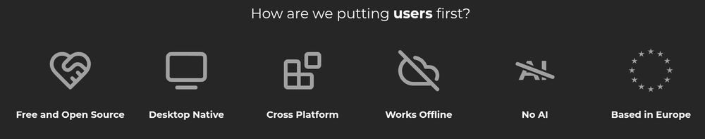 How are we putting users first?
Free and Open Source
Desktop Native
Cross Platform
Works Offline
No AI
Based in Europe