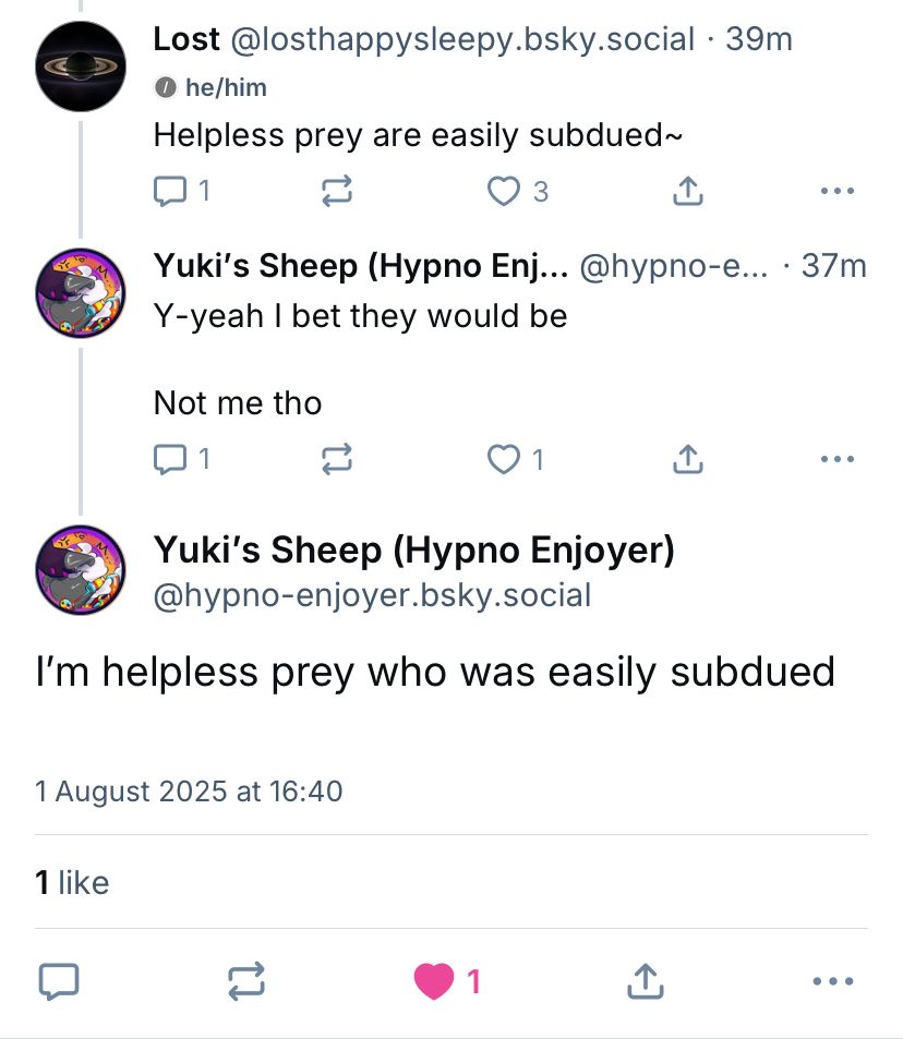 Bsky interaction.

Me:
Helpless prey are easily subdued

Yukis Sheep:
Y-yeah I bet they would be 

Not me tho

(37 mins later)
Yukis Sheep:
I’m helpless prey who was easily subdued 
