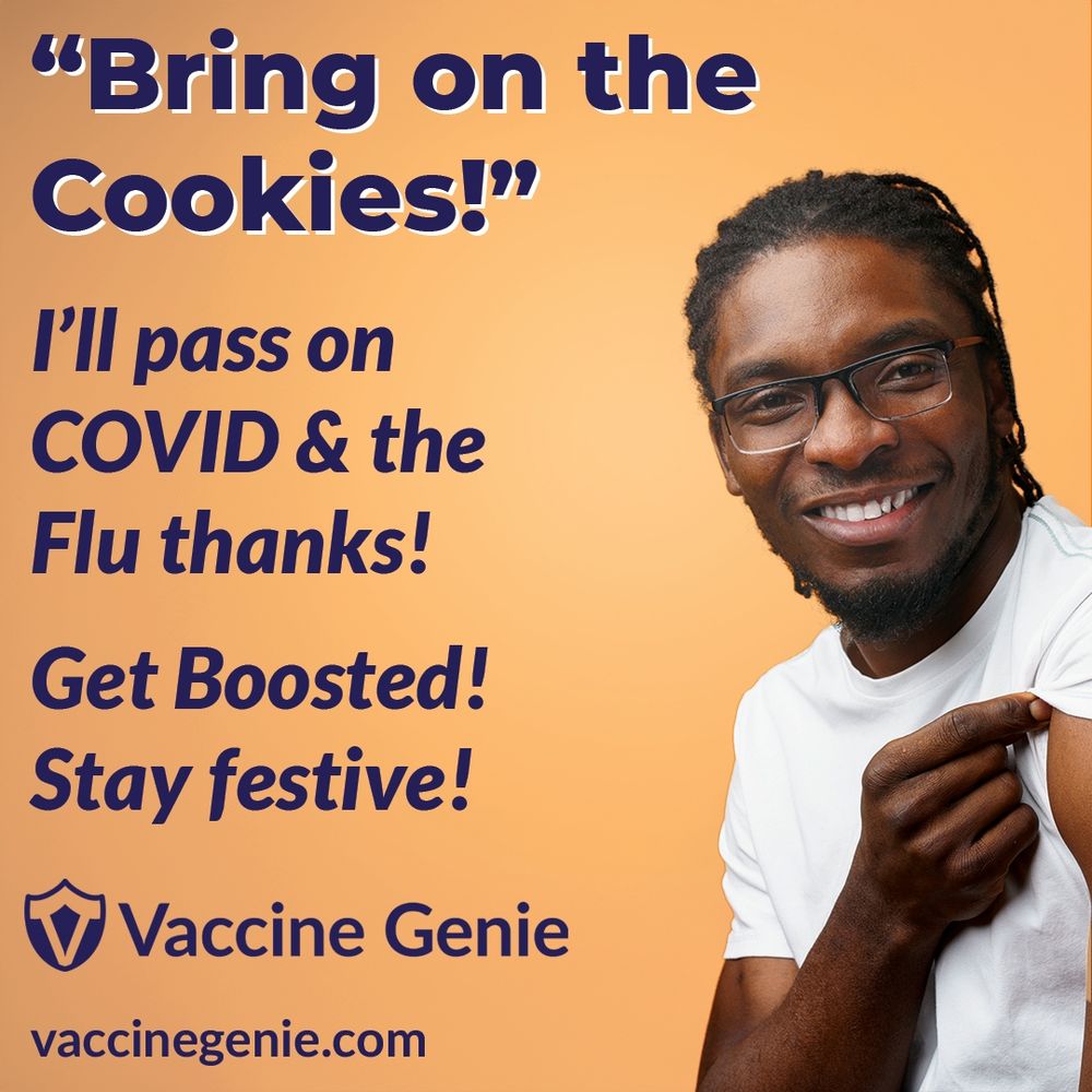 An attractive man with a band-aid (plaster) on his arm and text saying, “Bring on the Cookies!”
I’ll pass on the COVID & Flu thanks!
Get Boosted!
Stay festive!
Vaccine Genie™
vaccinegenie.com