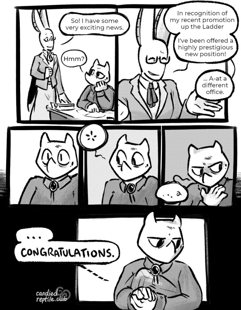 A black-and-white comic with halftone shading. Corrections stands at Record's desk, tapping the surface to get their attention. "So! I have some very exciting news." Record: "Hmm?" Corrections, with a slightly apologetic and pained smile: "In recognition of my recent promotion up the Ladder, I've been offered a highly prestigious new position! ...A-at a different office." Record has a shocked beat panel, then tries and fails to speak, putting a hand to their throat as they manage only a strangled noise. "Congratulations," they sign, looking away.