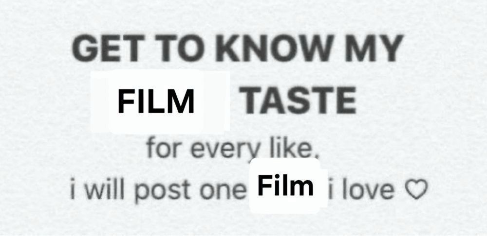 Get to know my film taste. For every like, I will post one film I love.